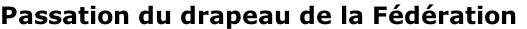 Passation du drapeau de la Fédération